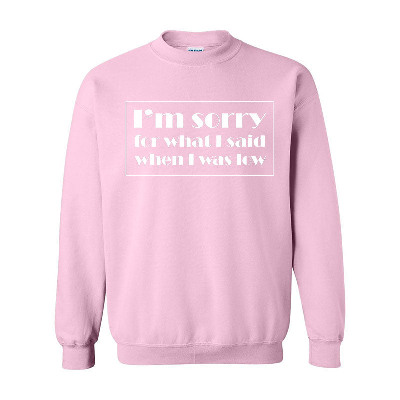 I'm sorry for what I said when I was low Unisex sweatshirt