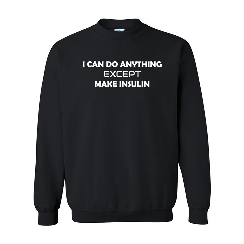 I can do anything except make insulin Unisex sweatshirt