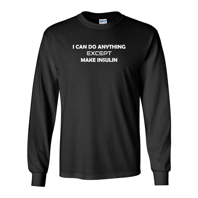 I can do anything except make insulin Unisex long sleeve t-shirt